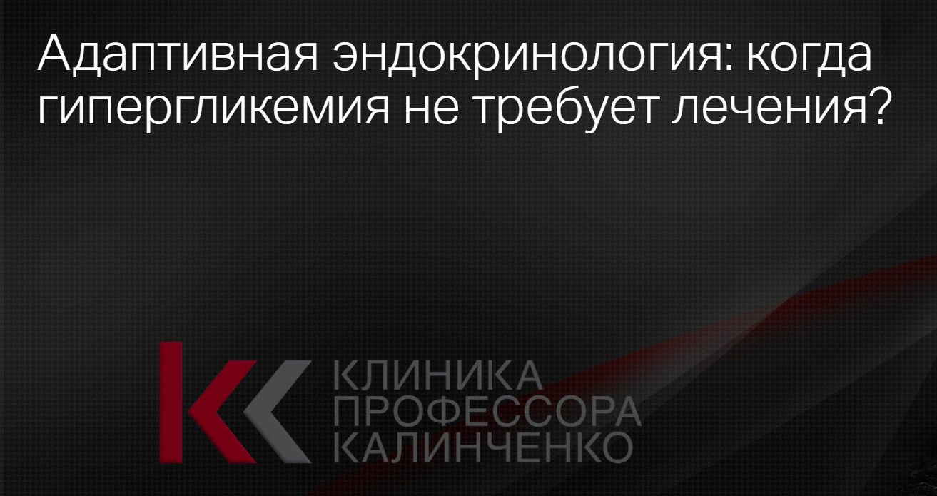 Изображение [Клиника Калинченко] Адаптивная эндокринология: когда гипергликемия не требует лечения? (2025)